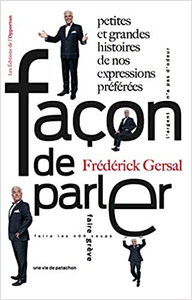 Façon de parler - Petites et grandes histoires de nos expressions préférées - Frederick Gersal