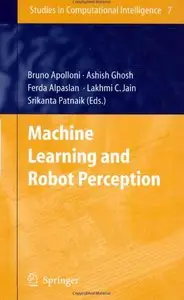Machine Learning and Robot Perception (Studies in Computational Intelligence) by Bruno Apolloni [Repost]