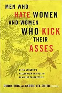 Men Who Hate Women and Women Who Kick Their Asses: Stieg Larsson's Millennium Trilogy in Feminist Perspective