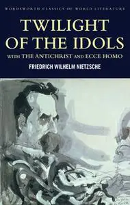 «Twilight of the Idols with The Antichrist and Ecce Homo» by Friedrich Nietzsche
