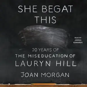 «She Begat This: 20 Years of The Miseducation of Lauryn Hill» by Joan Morgan