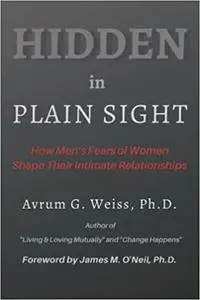 Hidden in Plain Sight: How Men’s Fears of Women Shape Their Intimate Relationships
