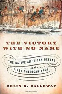 The Victory with No Name: The Native American Defeat of the First American Army (Repost)