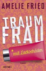 Amelie Fried - Traumfrau mit Lackschäden