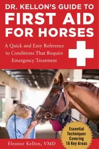 Dr. Kellon's Guide to First Aid for Horses: A Quick and Easy Reference to Conditions That Require Emergency Treatment