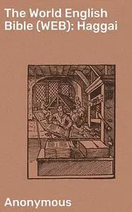 «The World English Bible (WEB): Haggai» by Anonymous