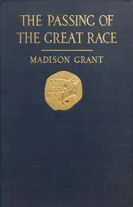 The Passing of the Great Race: Or the Racial Basis of European History