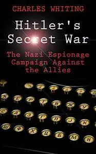 Hitler's Sectret War: The Nazi Espionage Campaign Against the Allies