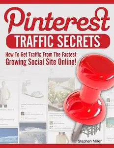 «Pinterest Traffic Secrets: How to Get Traffic from the Fastest Growing Social Sites Online» by Stephen Miller