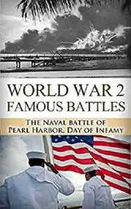 Pearl Harbor: World War 2: Famous Battles: The Naval Battle of Pearl Harbor: A Day of Infamy