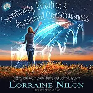 Spirituality, Evolution & Awakened Consciousness: Getting Real About Soul Maturity and Spiritual Growth [Audiobook]