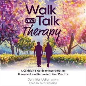 Walk and Talk Therapy: A Clinician’s Guide to Incorporating Movement and Nature into Your Practice [Audiobook]