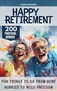 Happy Retirement: Fun Things to Do from Home Hobbies to Wild Freedom