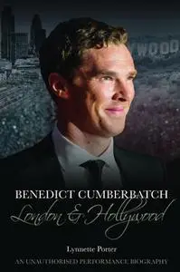 «Benedict Cumberbatch: London and Hollywood» by Lynnette Porter