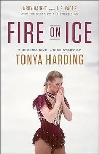 Fire on Ice:: The Exclusive Inside Story of Tonya Harding (Repost)