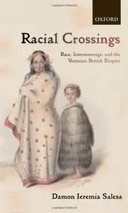 Racial Crossings: Race, Intermarriage, and the Victorian British Empire (Oxford Historical Monographs) [Repost]