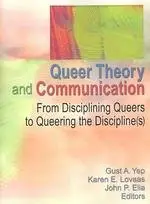 Queer Theory and Communication: From Disciplining Queers to Queering the Discipline(S)