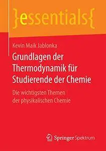 Grundlagen der Thermodynamik für Studierende der Chemie: Die wichtigsten Themen der physikalischen Chemie (essentials)