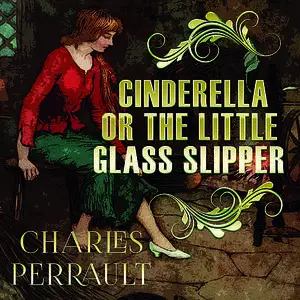 «Cinderella Or The Little Glass Slipper» by Charles Perrault