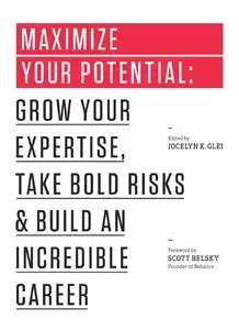 Maximize Your Potential: Grow Your Expertise, Take Bold Risks & Build an Incredible Career (repost)