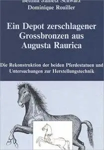 Ein Depot zerschlagener Grossbronzen aus Augusta Raurica: Die Rekonstruktion der beiden Pferdestatuen und Untersuchungen zur He