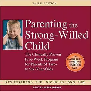 Parenting the Strong-Willed Child: The Clinically Proven Five-Week Program for Parents of Two- to Six-Year-Olds [Audiobook]