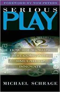 Serious Play: How the World's Best Companies Simulate to Innovate