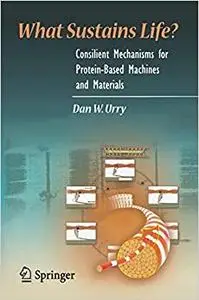 What Sustains Life?: Consilient Mechanisms for Protein-Based Machines and Materials