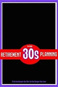 Retirement Planning in Your 30s: If We Can Conquer Our 30s, We Can Conquer Our Lives