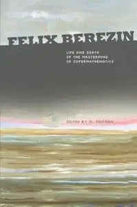 Felix Berezin: Life and death of the mastermind of supermathematics
