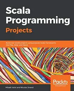Scala Programming Projects: Build real world projects using popular Scala frameworks like Play, Akka, and Spark (Repost)