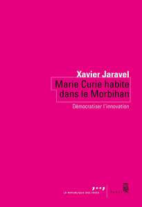 Marie Curie habite dans le Morbihan : Démocratiser l'innovation - Xavier Jaravel