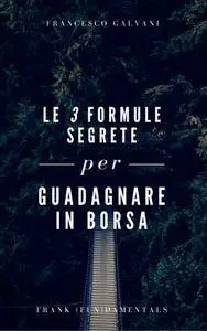 Francesco Galvani - Le 3 formule segrete per guadagnare in borsa