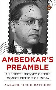 Ambedkar's Preamble: A Secret History of the Constitution of India