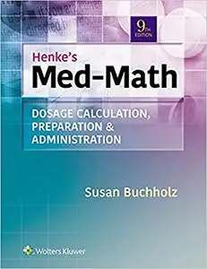 Henke's Med-Math: Dosage Calculation, Preparation, & Administration (Repost)