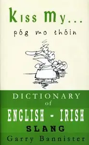 Garry Bannister, "Kiss My ...: A Dictionary of English-Irish Slang"
