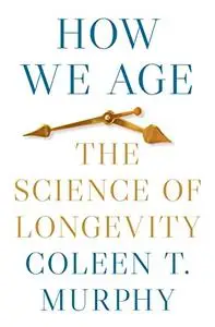 How We Age: The Science of Longevity