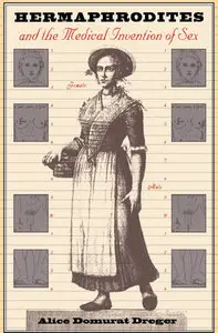 "Hermaphrodites and the Medical Invention of Sex" by Alice Domurat Dreger