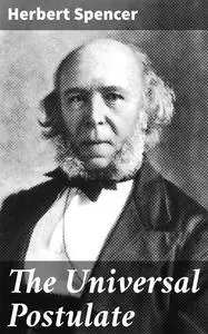 «The Universal Postulate» by Herbert Spencer