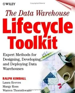 The Data Warehouse Lifecycle Toolkit : Expert Methods for Designing, Developing, and Deploying Data Warehouses