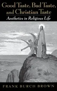 Frank Burch Brown, "Good Taste, Bad Taste, and Christian Taste: Aesthetics in Religious Life" (repost)