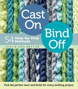Cast On, Bind Off: 54 Step-by-Step Methods; Find the perfect start and finish for every knitting project [Repost]