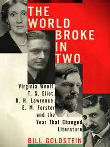 The World Broke in Two: Virginia Woolf, T. S. Eliot, D. H. Lawrence, E. M. Forster and the Year That Changed Literature