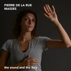 The Sound and the Fury - Pierre de la Rue: Masses (2018)