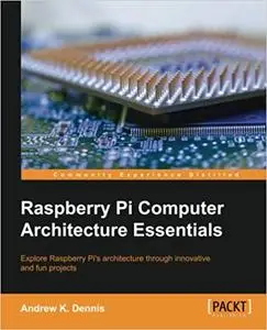 Raspberry Pi Computer Architecture Essentials [Repost]