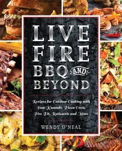 Live Fire BBQ and Beyond: Recipes for Outdoor Cooking with Your Kamado, Pizza Oven, Fire Pit, Rotisserie and More