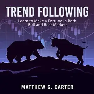 «Trend Following: Learn to Make a Fortune in Both Bull and Bear Markets» by Matthew G. Carter
