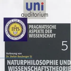 «Uni Auditorium - Naturphilosophie und Wissenschaftstheorie: 05 Pragmatische Aspekte der Wissenschaft» by Stefan Bauberg