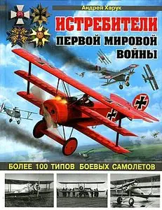Истребители Первой Мировой. Более 100 типов боевых самолетов (Война и мы. Авиаколлекция)