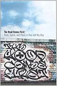 The 'Hood Comes First: Race, Space, and Place in Rap and Hip-Hop